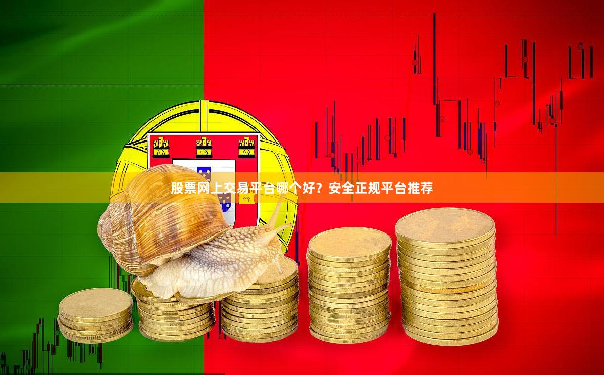 股票网上交易平台哪个好？安全正规平台推荐