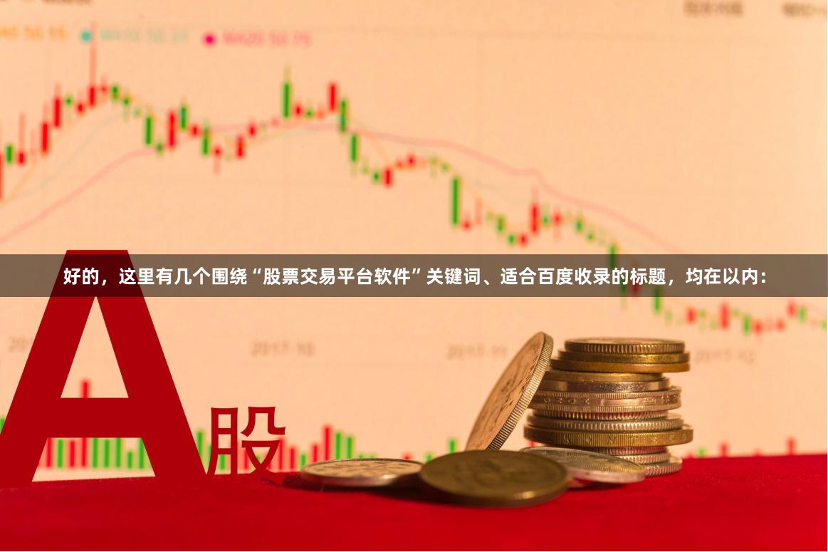 好的，这里有几个围绕“股票交易平台软件”关键词、适合百度收录的标题，均在以内：