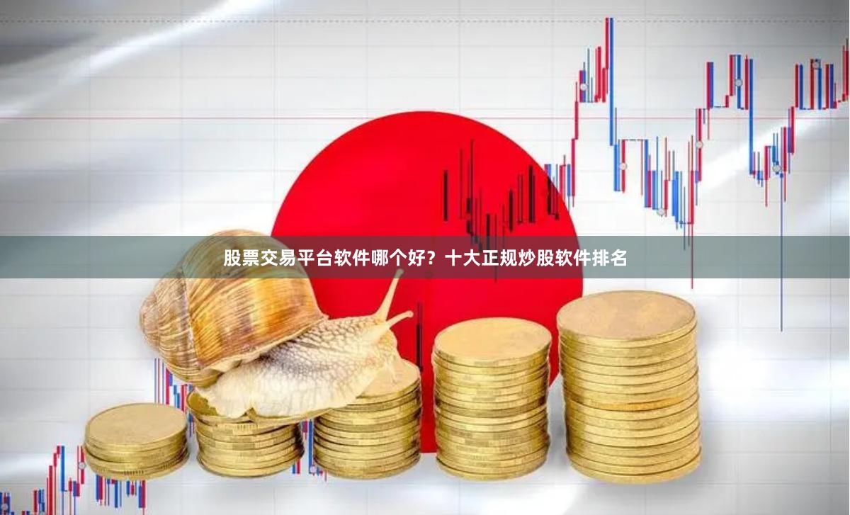 股票交易平台软件哪个好？十大正规炒股软件排名