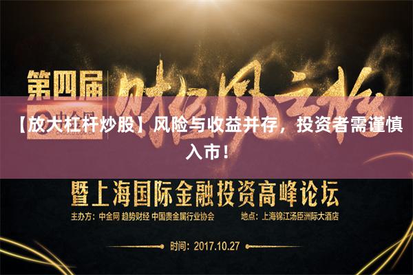 【放大杠杆炒股】风险与收益并存，投资者需谨慎入市！