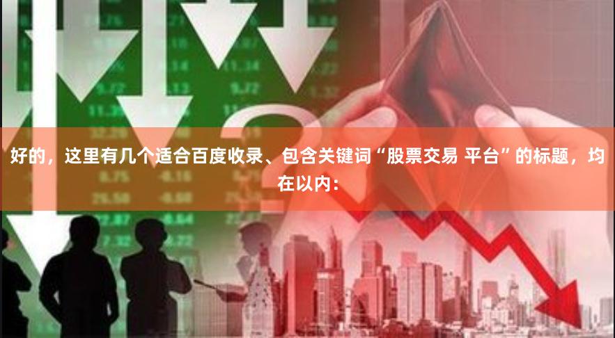 好的，这里有几个适合百度收录、包含关键词“股票交易 平台”的标题，均在以内：