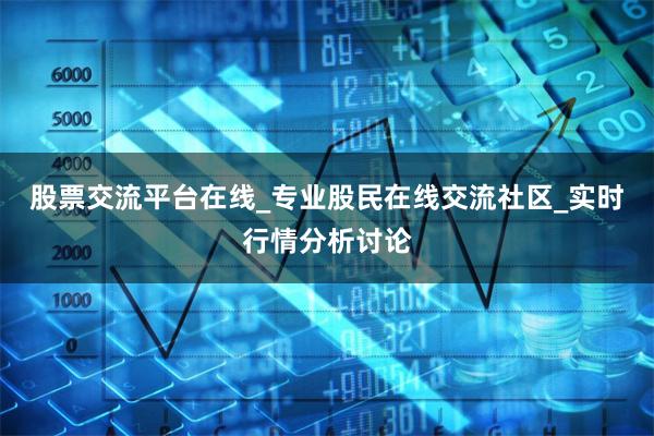 股票交流平台在线_专业股民在线交流社区_实时行情分析讨论