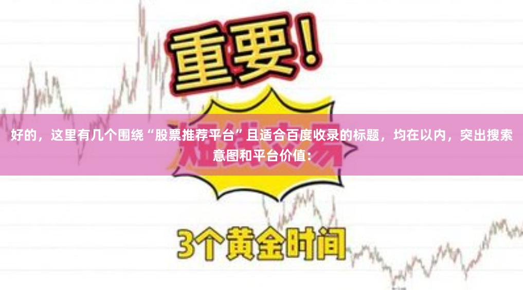 好的，这里有几个围绕“股票推荐平台”且适合百度收录的标题，均在以内，突出搜索意图和平台价值：