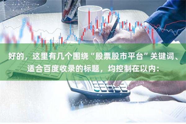 好的，这里有几个围绕“股票股市平台”关键词、适合百度收录的标题，均控制在以内：