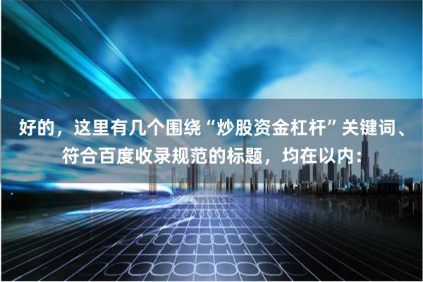 好的，这里有几个围绕“炒股资金杠杆”关键词、符合百度收录规范的标题，均在以内：