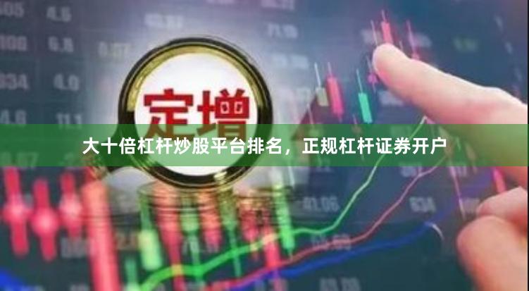 大十倍杠杆炒股平台排名，正规杠杆证券开户
