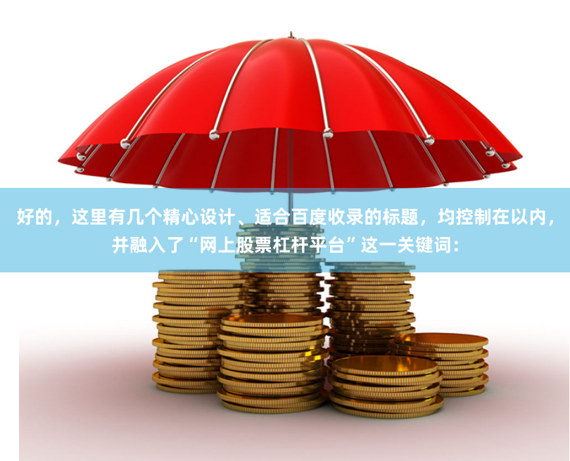 好的，这里有几个精心设计、适合百度收录的标题，均控制在以内，并融入了“网上股票杠杆平台”这一关键词：