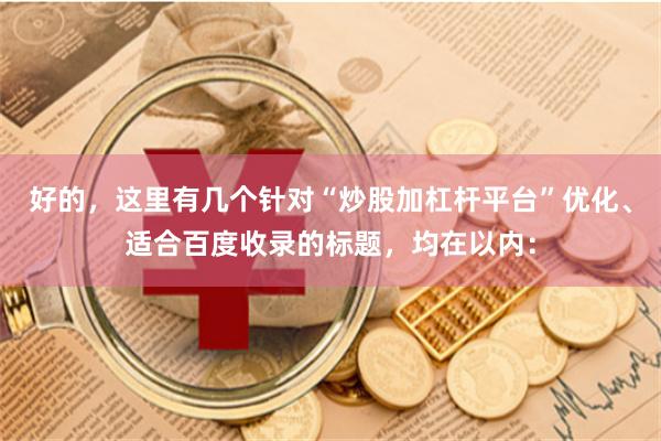 好的，这里有几个针对“炒股加杠杆平台”优化、适合百度收录的标题，均在以内：